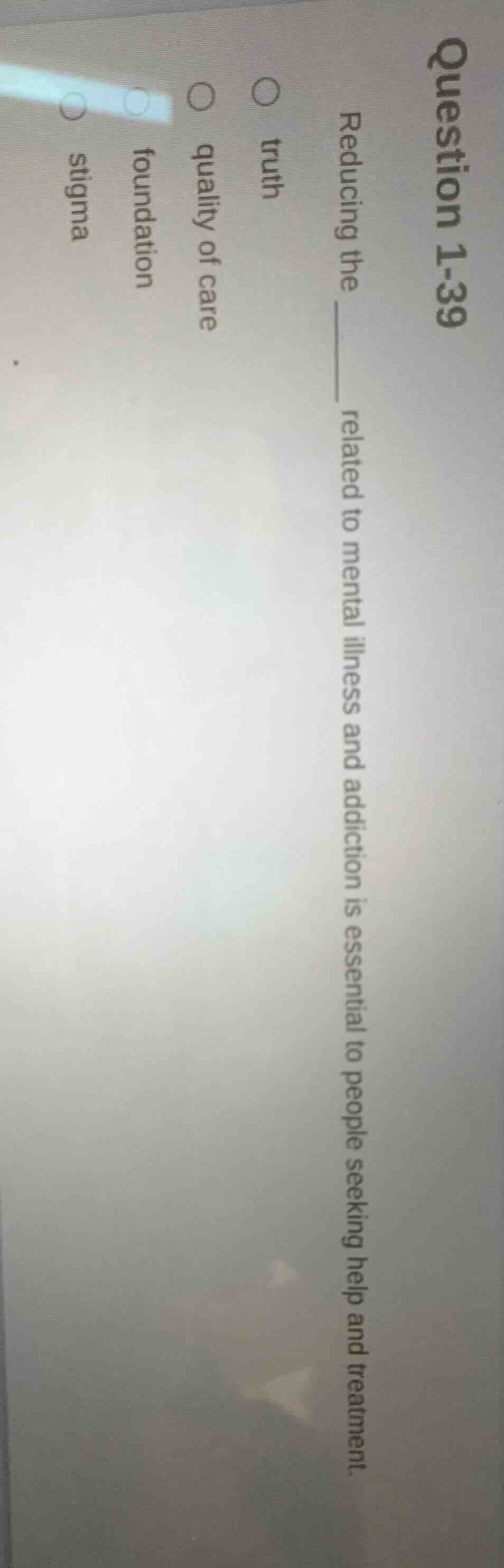 question 1-39 reducing the ____ related to mental illness and addiction…