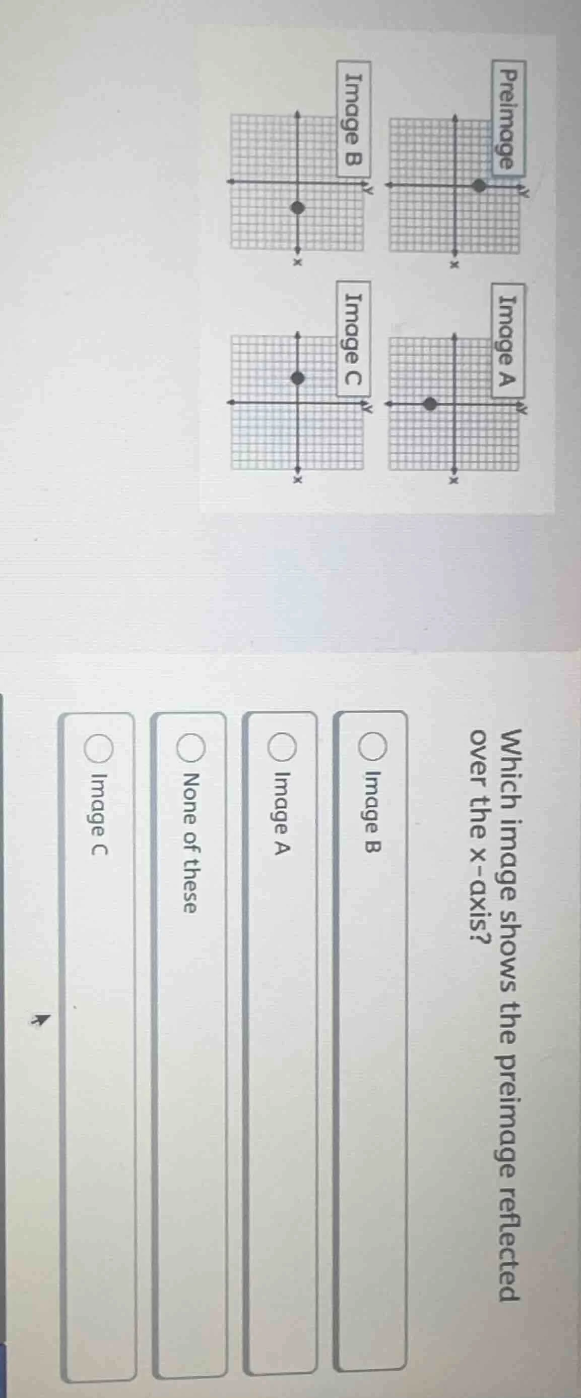 which image shows the preimage reflected over the x - axis? options: im…