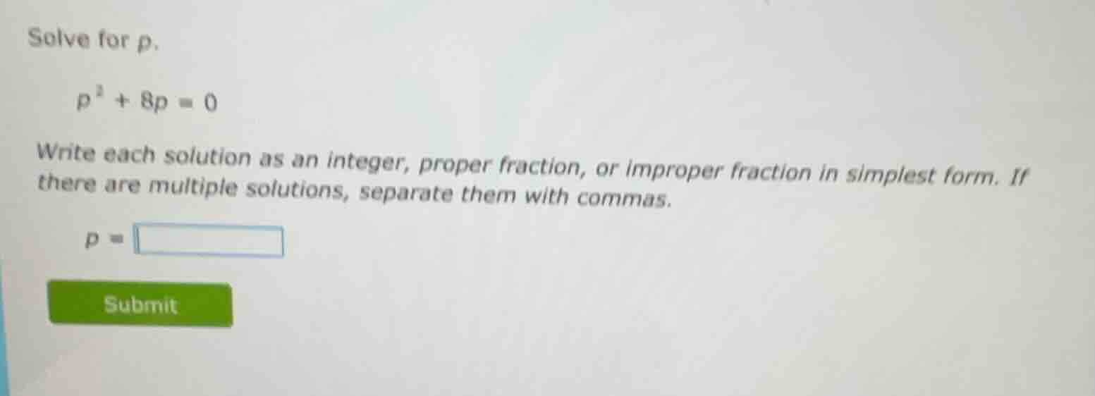 solve for p. \\( p^2 + 8p = 0 \\) write each solution as an integer, pr…
