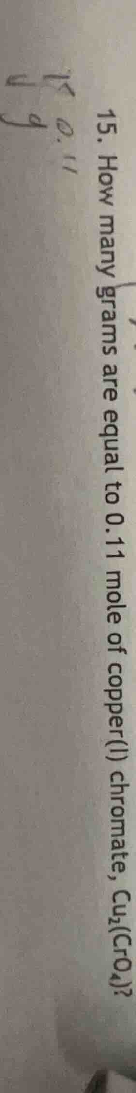 15. how many grams are equal to 0.11 mole of copper(i) chromate, $\\ce{…