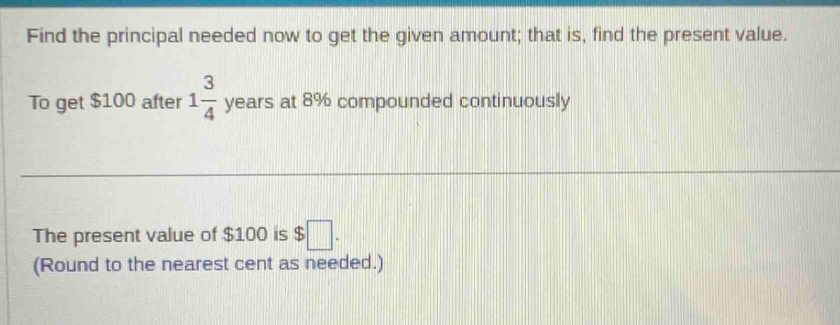 find the principal needed now to get the given amount; that is, find th…