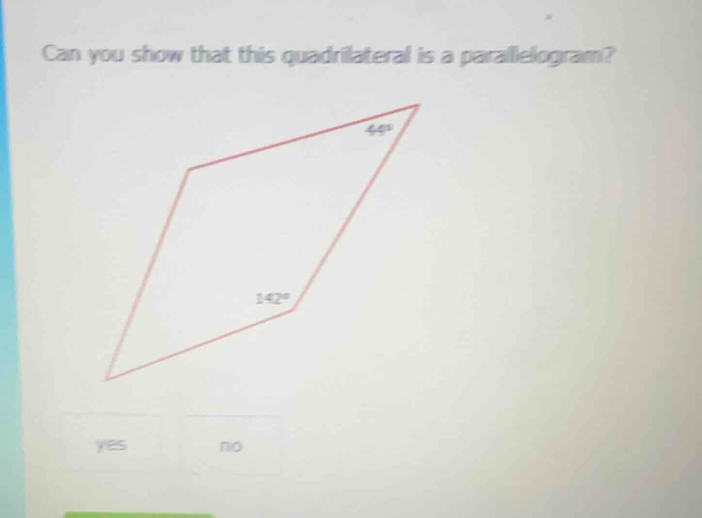 can you show that this quadrilateral is a parallelogram? 44° 142° yes no