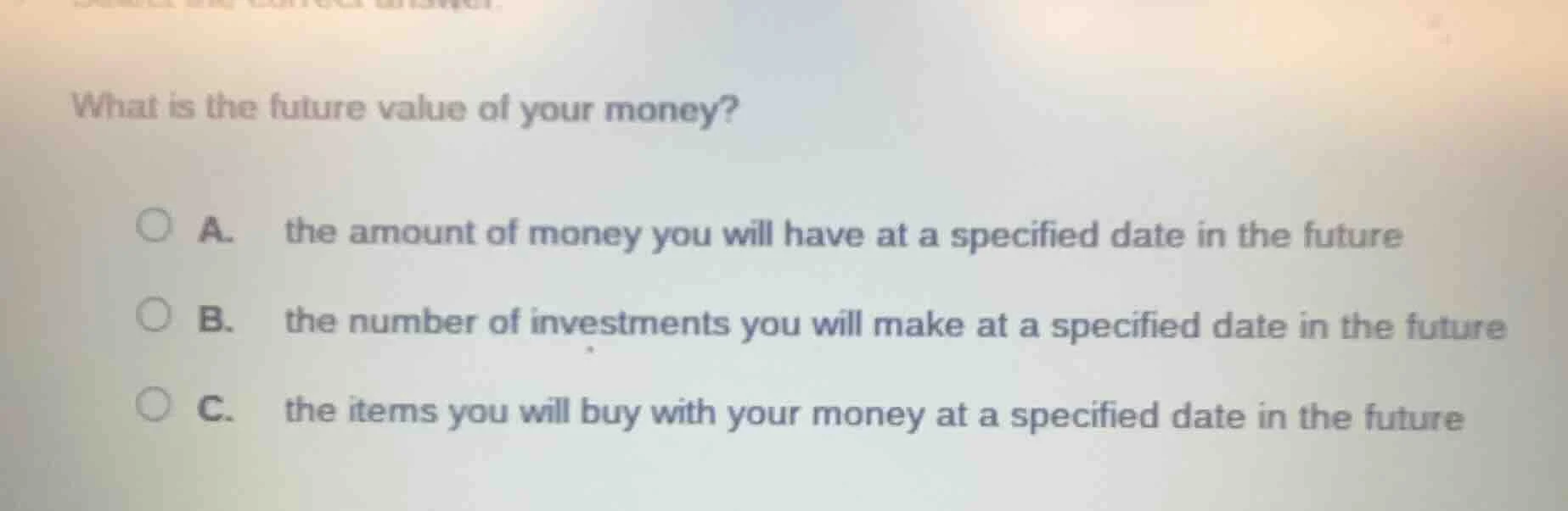 what is the future value of your money? a. the amount of money you will…