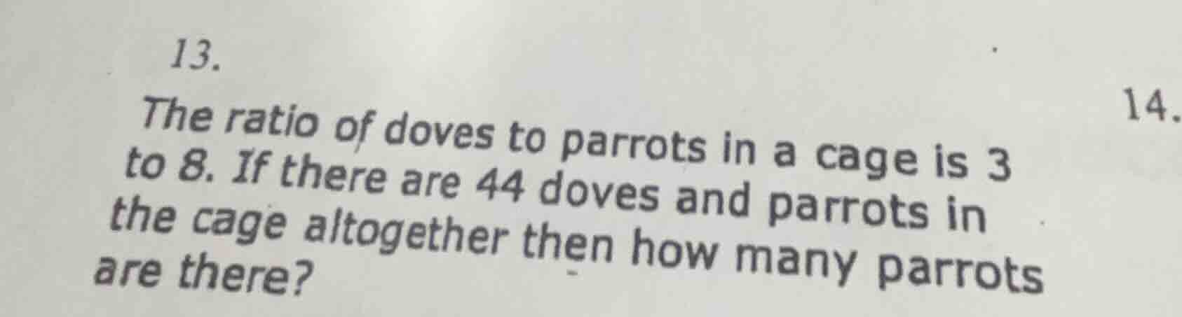 13. the ratio of doves to parrots in a cage is 3 to 8. if there are 44 …