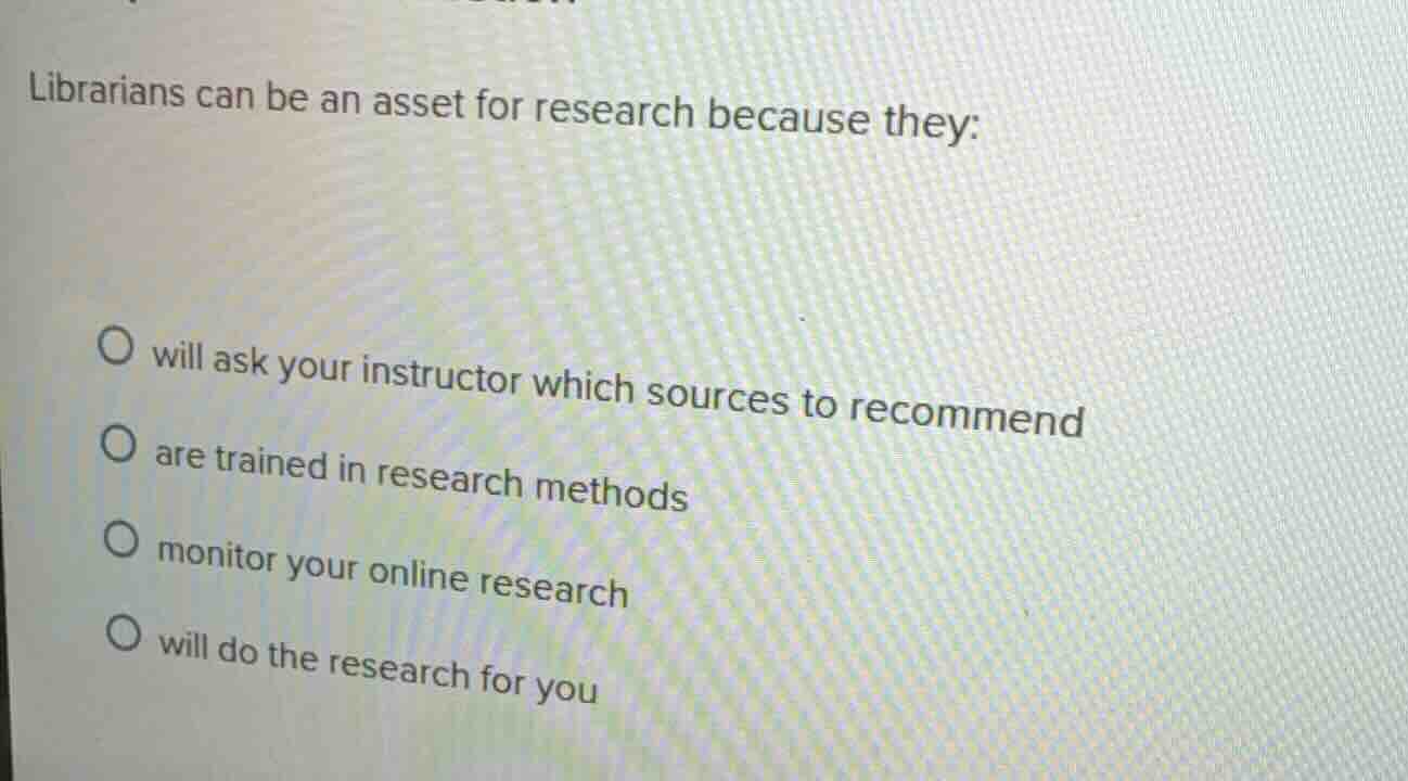 librarians can be an asset for research because they: will ask your ins…
