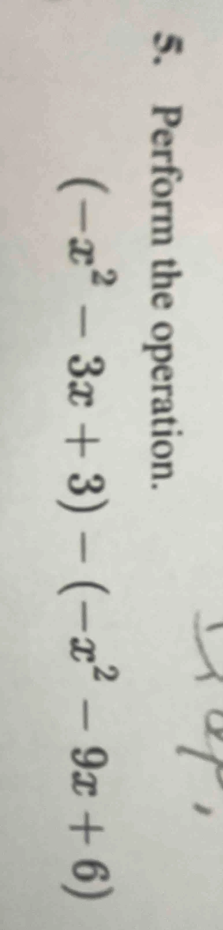 5. perform the operation. $(-x^2 - 3x + 3) - (-x^2 - 9x + 6)$