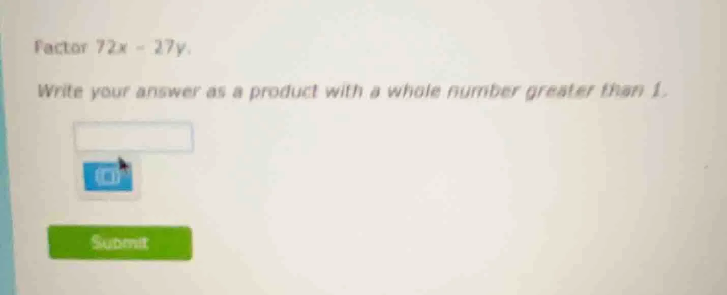 factor 72x - 27y. write your answer as a product with a whole number gr…