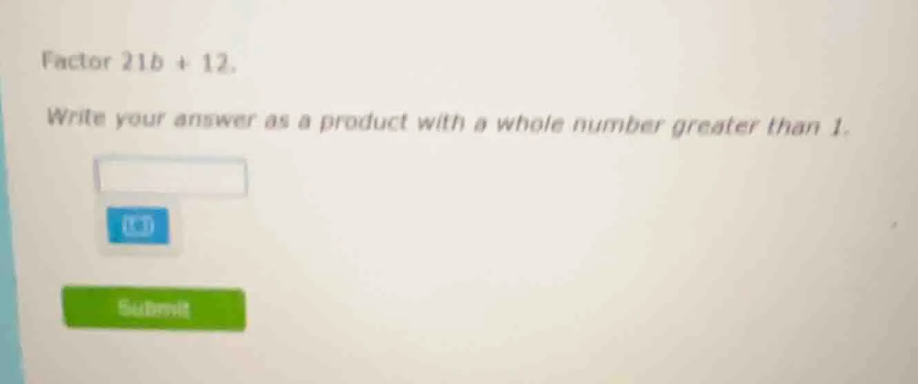 factor 21b + 12. write your answer as a product with a whole number gre…