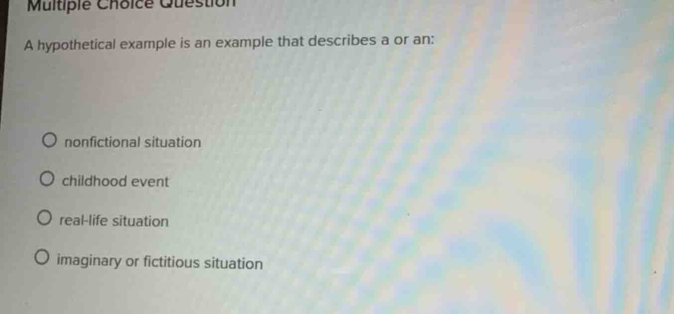 multiple choice question a hypothetical example is an example that desc…