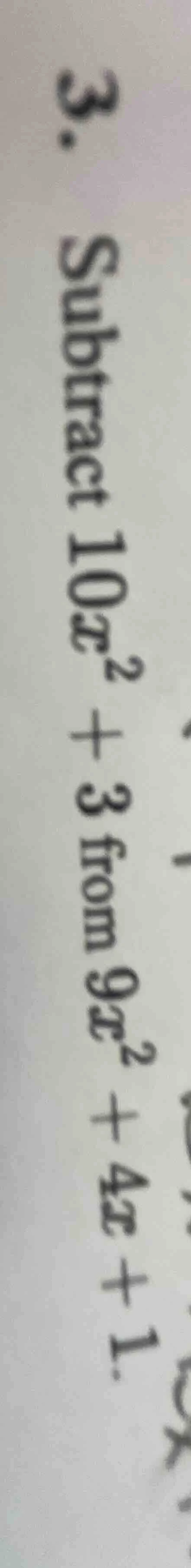 3. subtract (10x^2 + 3) from (9x^2 + 4x + 1).