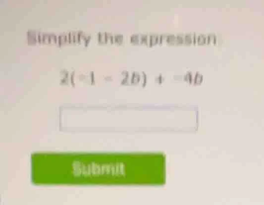 simplify the expression 2(-1 - 2b) + -4b