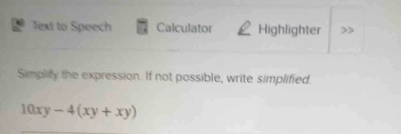 simplify the expression. if not possible, write simplified. $10xy - 4(x…