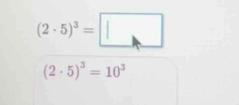 (2·5)³ = (2·5)³ = 10³