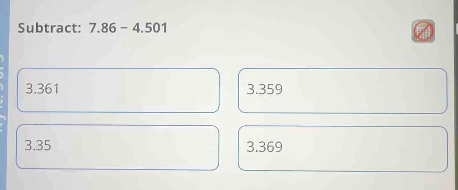 subtract: 7.86 − 4.501 3.361 3.359 3.35 3.369