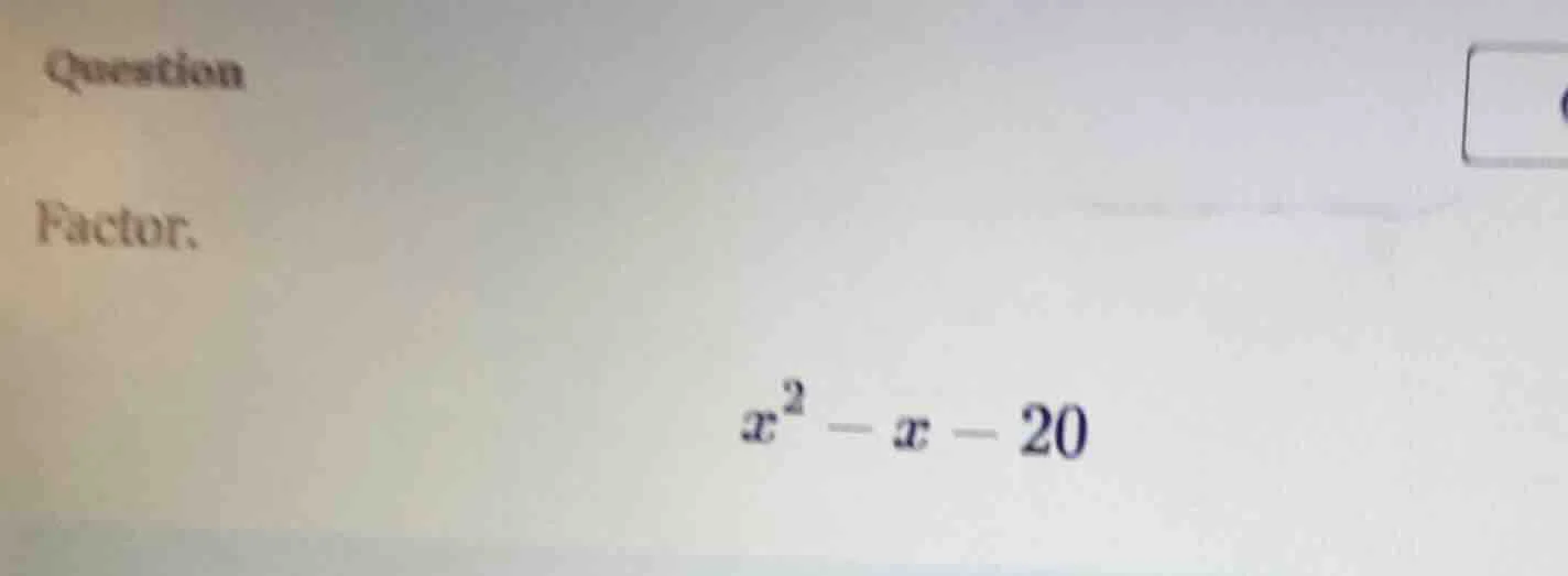 question factor. $x^2 - x - 20$
