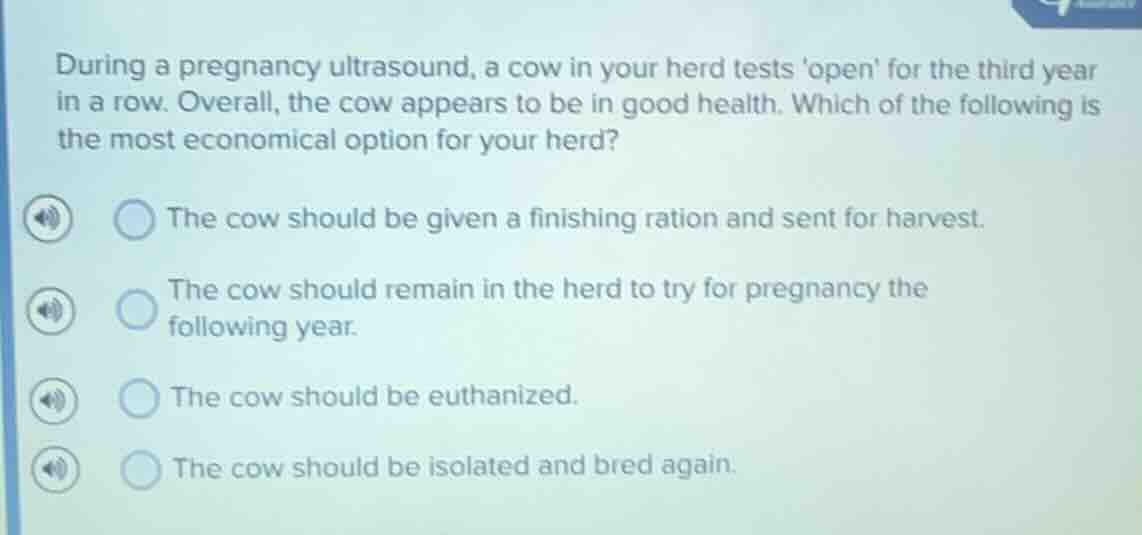 during a pregnancy ultrasound, a cow in your herd tests open for the th…