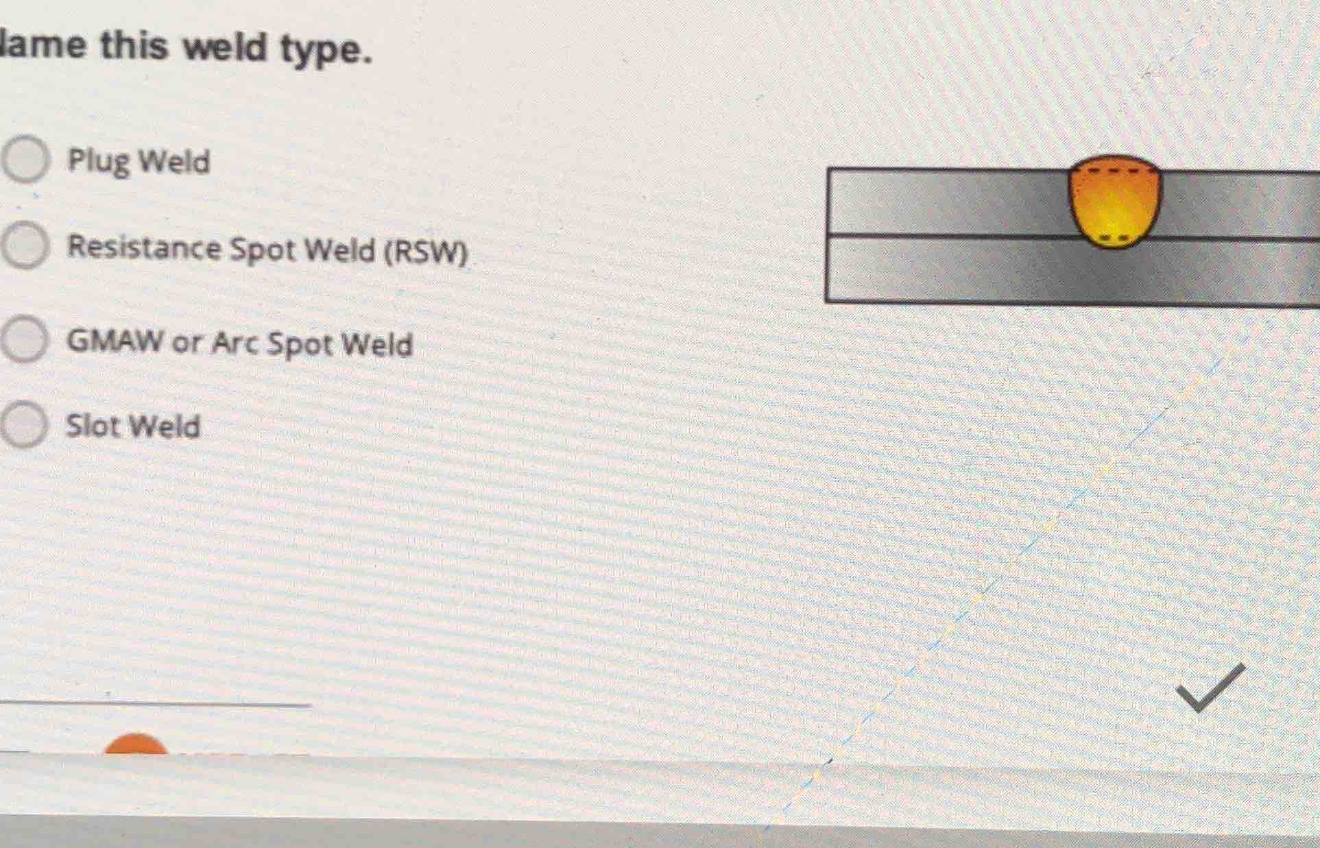 name this weld type. plug weld resistance spot weld (rsw) gmaw or arc s…