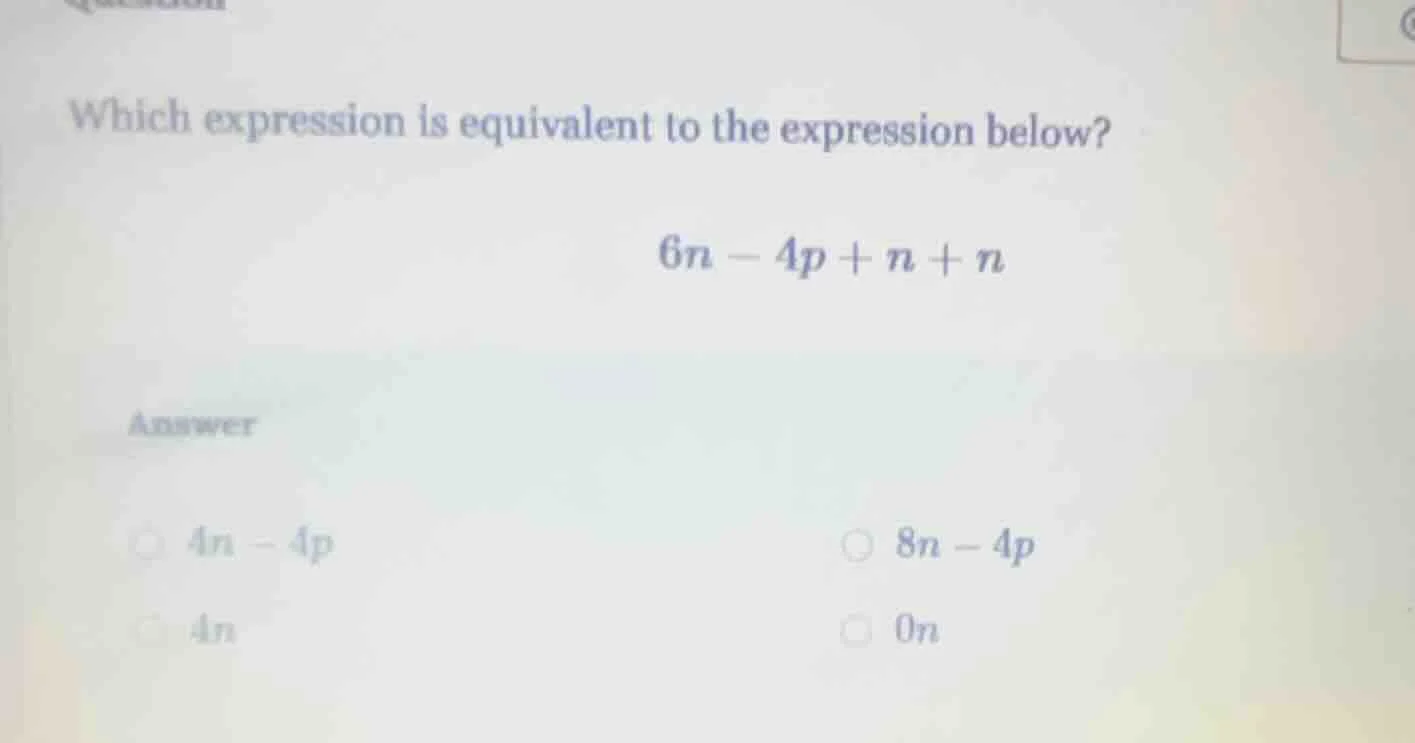 which expression is equivalent to the expression below? $6n - 4p + n + …