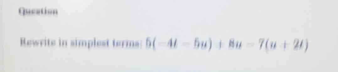 question rewrite in simplest terms: $5(-4t - 5u) + 8u - 7(u + 2t)$
