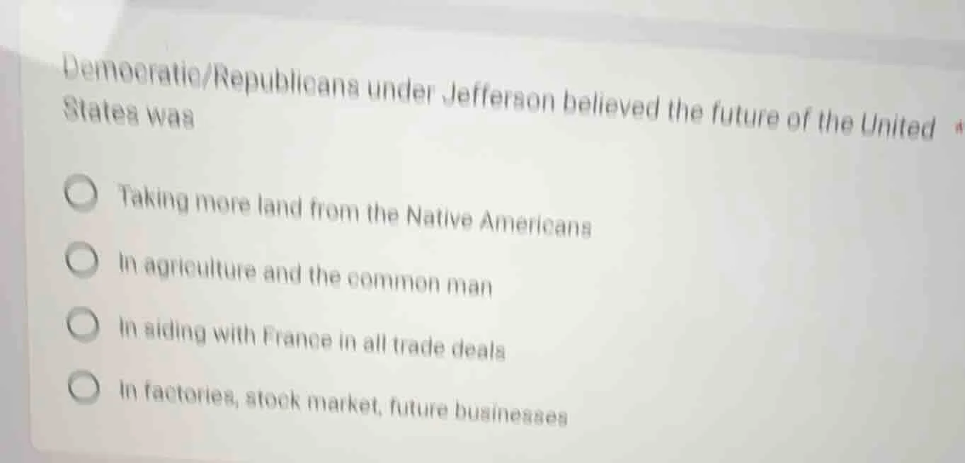democratic/republicans under jefferson believed the future of the unite…