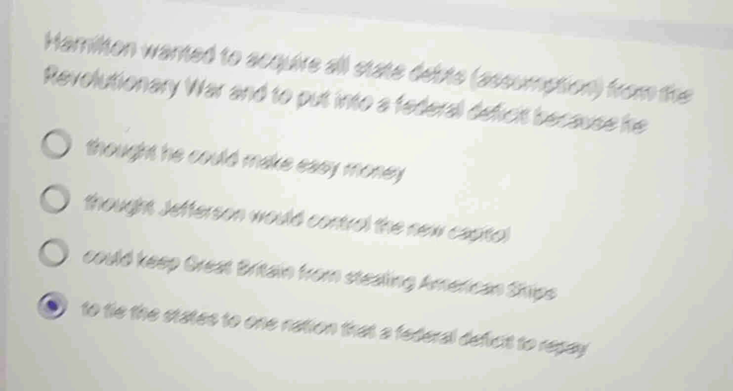 hamilton wanted to acquire all state debts (assumption) from the revolu…