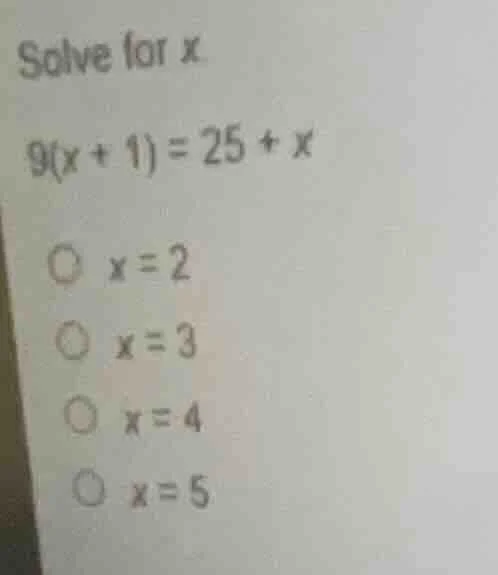 solve for x 9(x + 1) = 25 + x options: x=2; x=3; x=4; x=5
