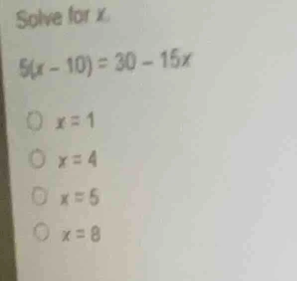 solve for x. 5(x - 10) = 30 - 15x \\bigcirc\\ x = 1 \\bigcirc\\ x = 4 \…
