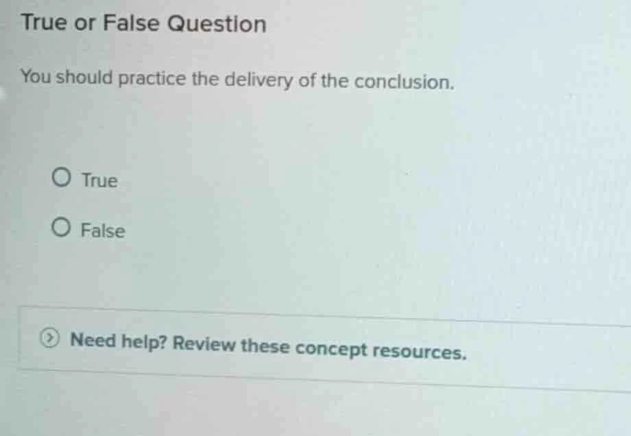 true or false question you should practice the delivery of the conclusi…