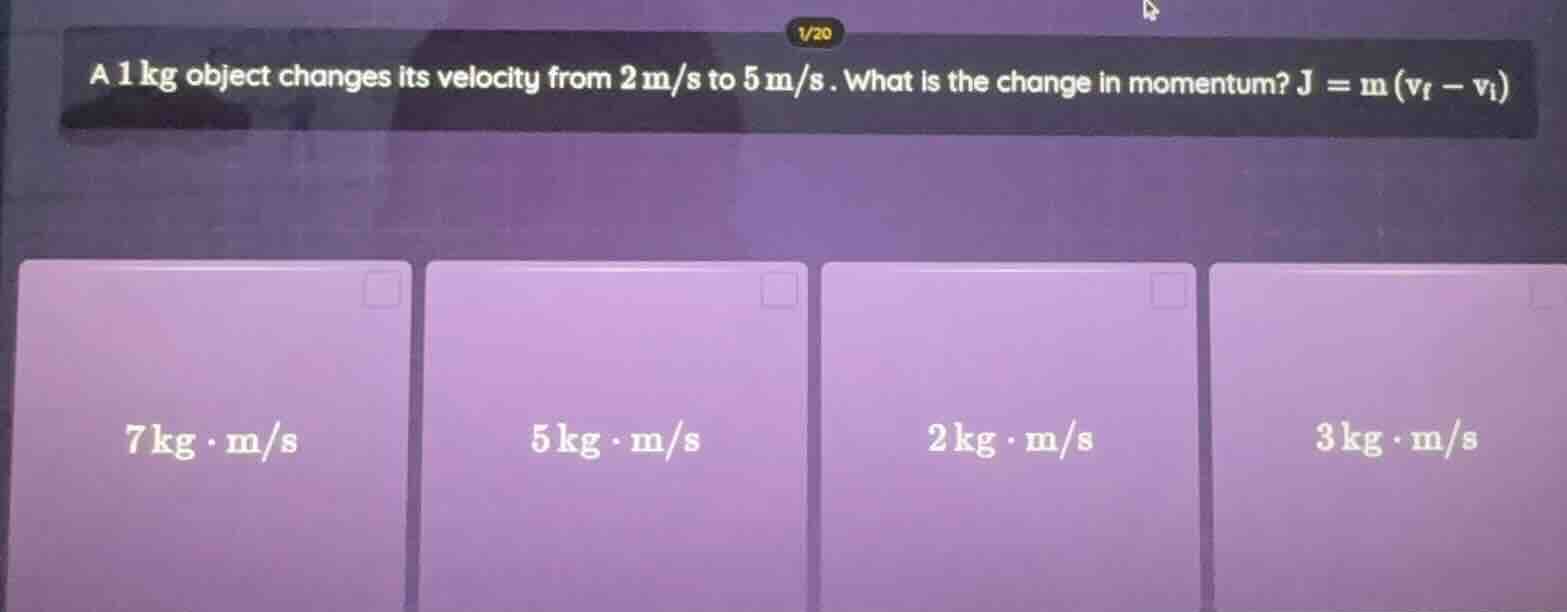 a 1 kg object changes its velocity from 2 m/s to 5 m/s. what is the cha…