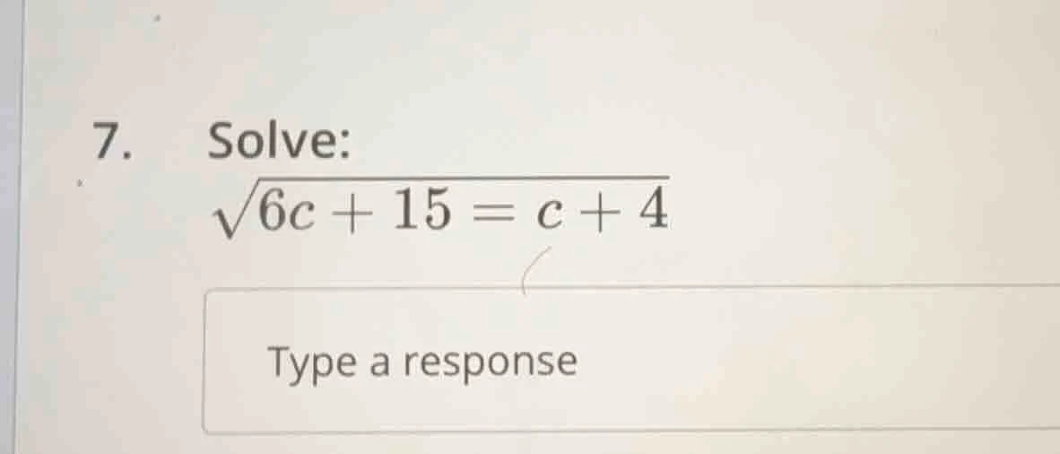 7. solve: \\sqrt{6c + 15} = c + 4 type a response