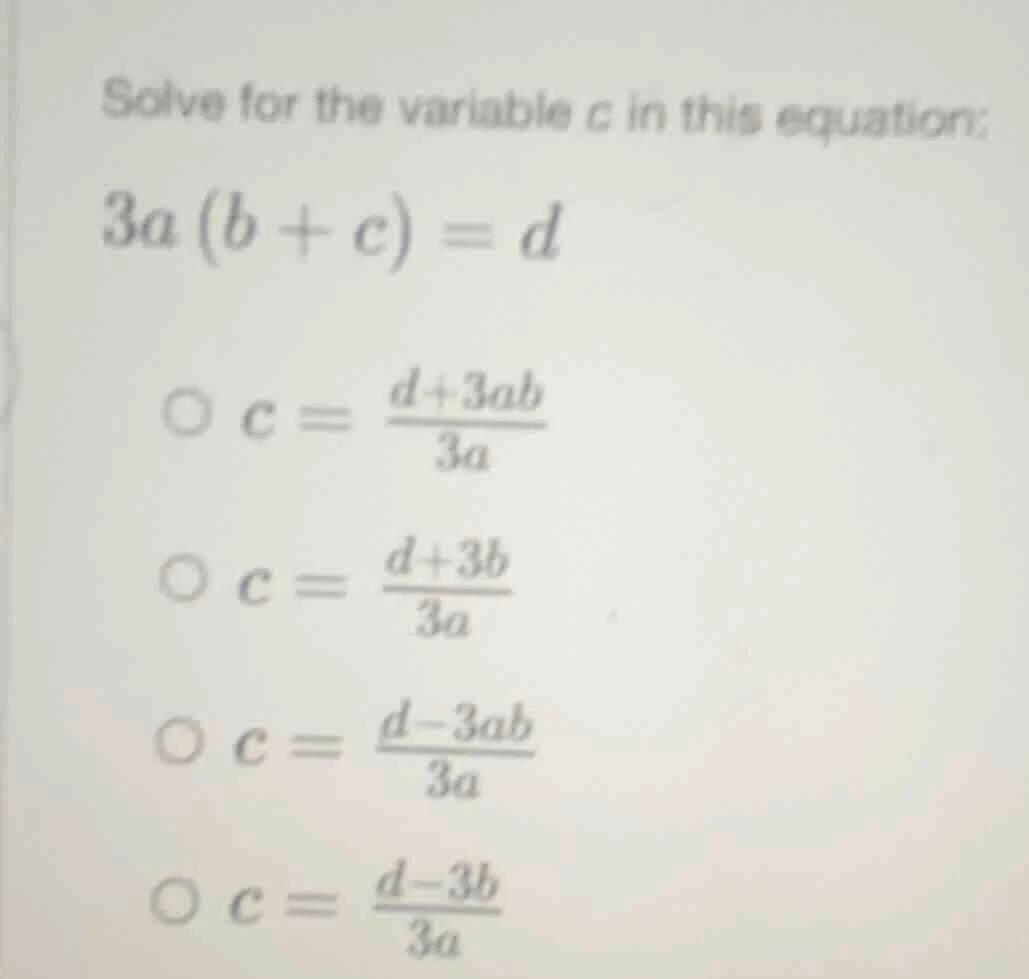 solve for the variable c in this equation: $3a(b + c) = d$ $\\bigcirc \…