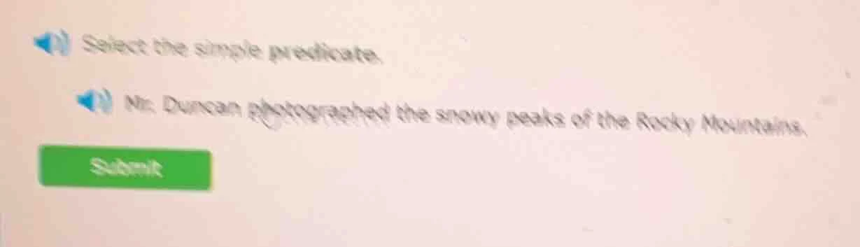 select the simple predicate. mr. duncan photographed the snowy peaks of…