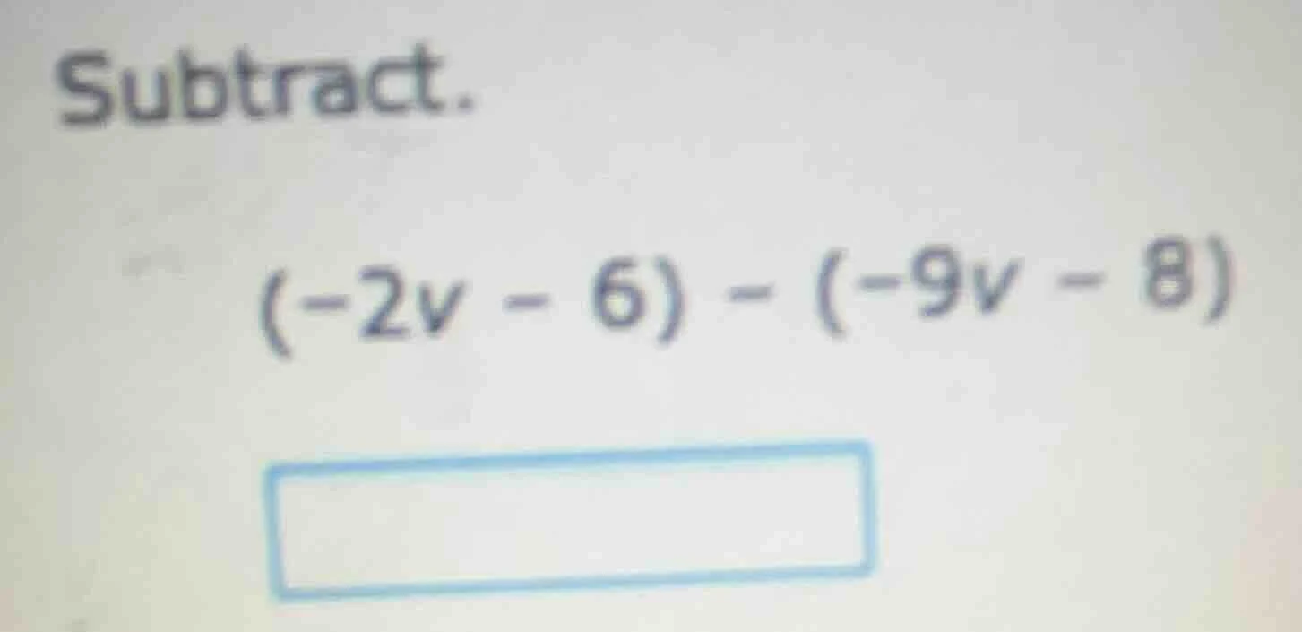 subtract. (-2v - 6) - (-9v - 8)