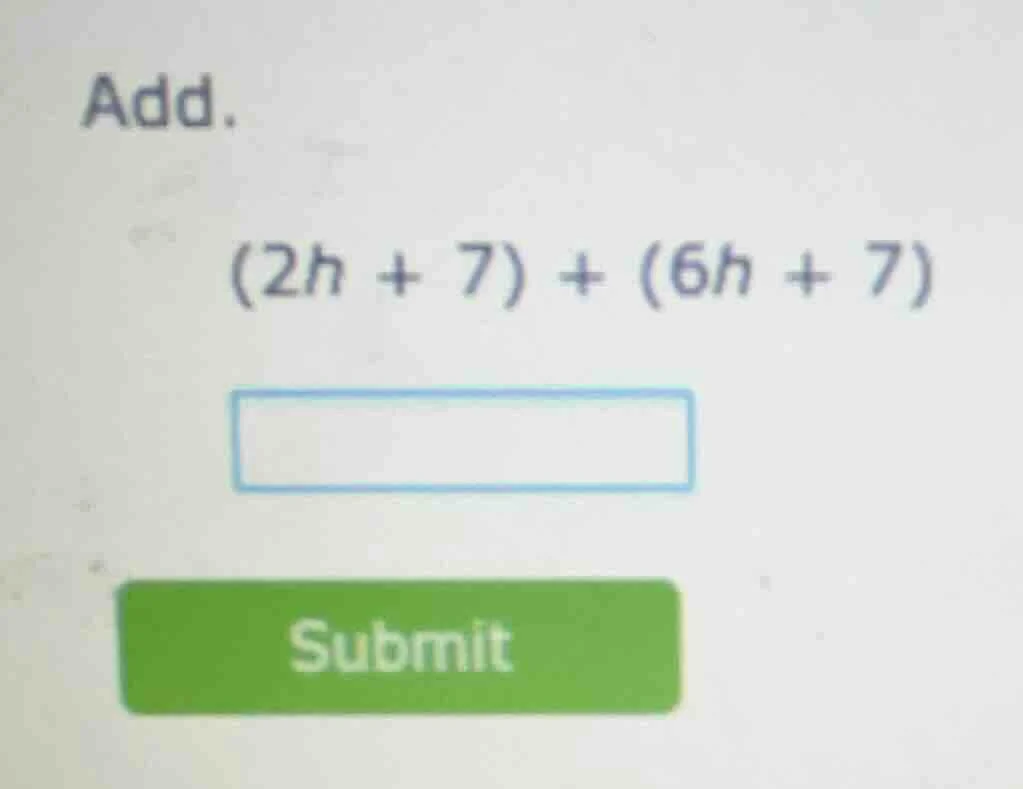 add. (2h + 7) + (6h + 7)
