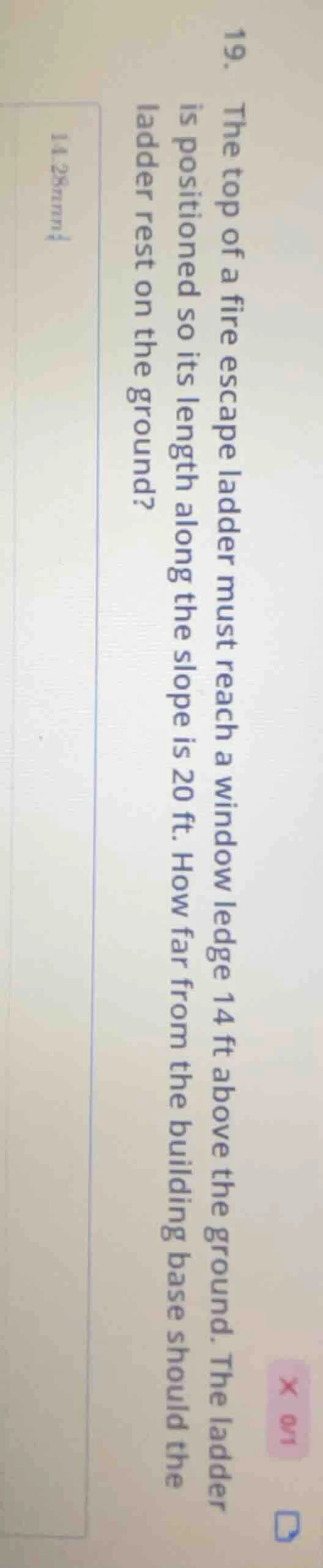 19. the top of a fire escape ladder must reach a window ledge 14 ft abo…