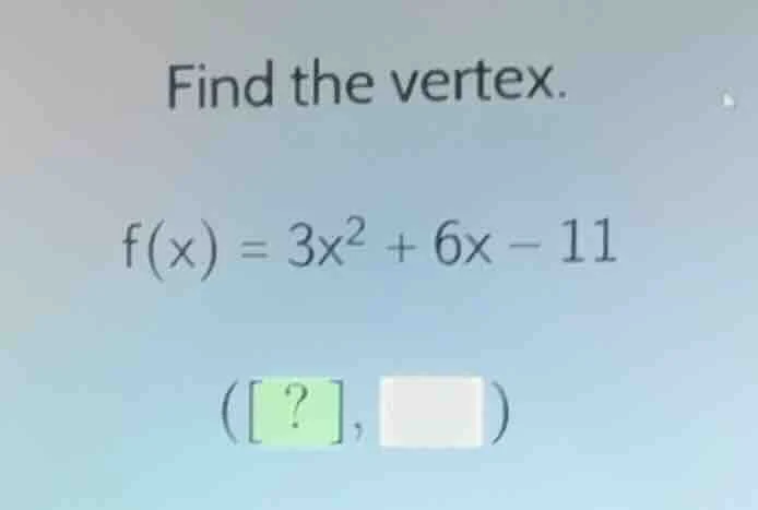 find the vertex. f(x) = 3x² + 6x − 11 (?, )