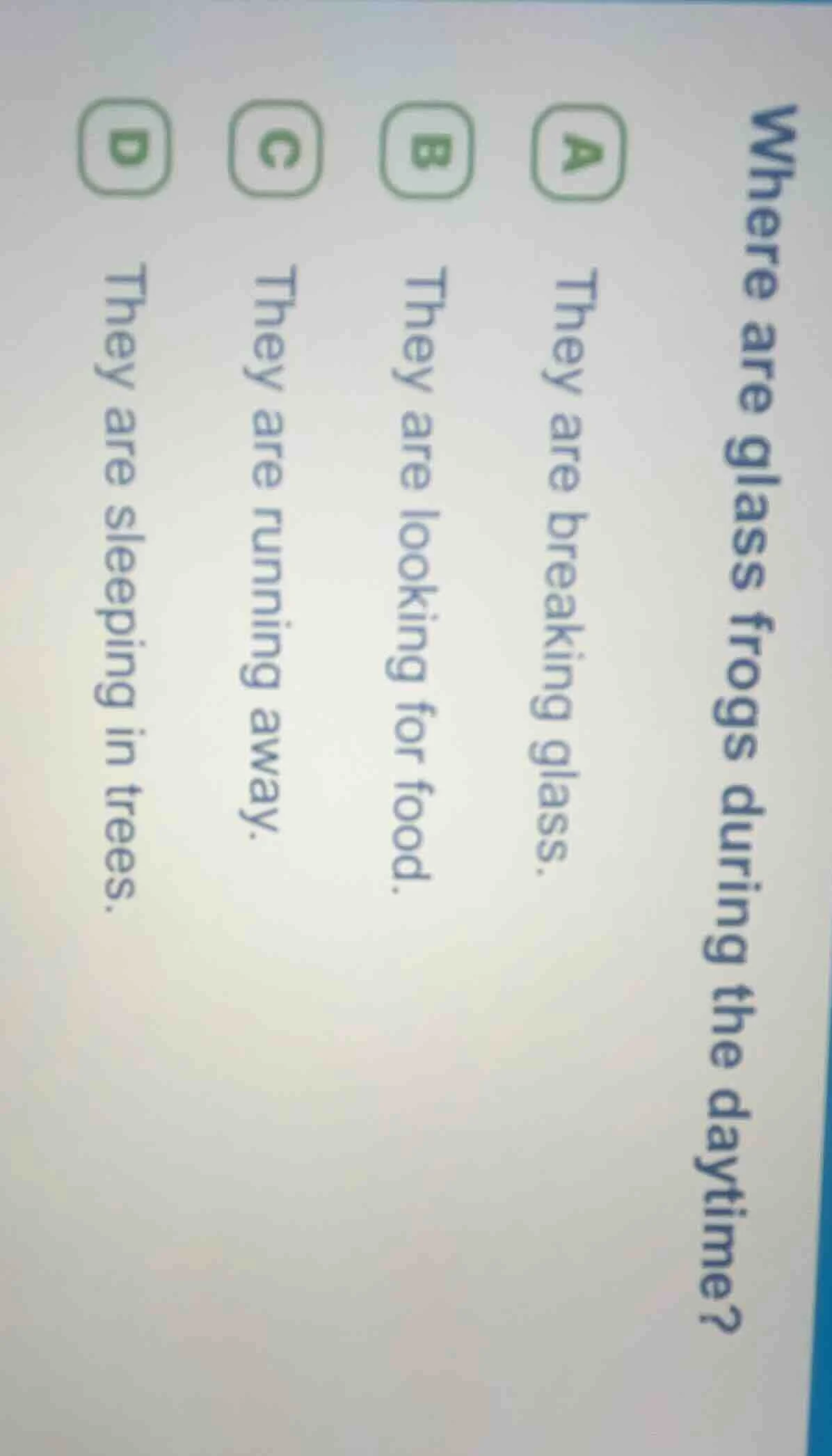 where are glass frogs during the daytime? a they are breaking glass. b …