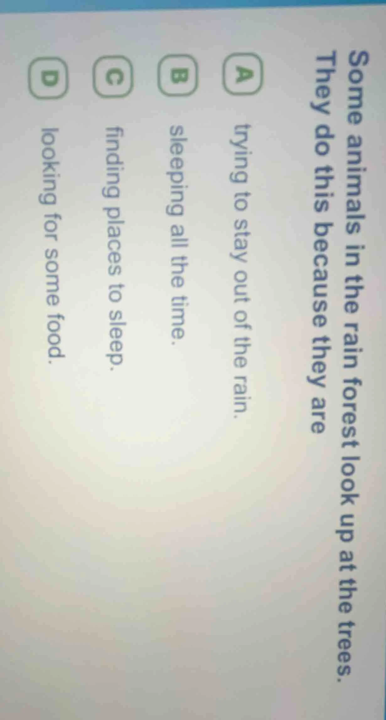 some animals in the rain forest look up at the trees. they do this beca…