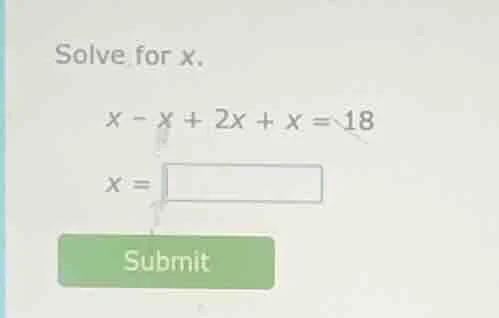 solve for x. x - x + 2x + x = 18 x = submit