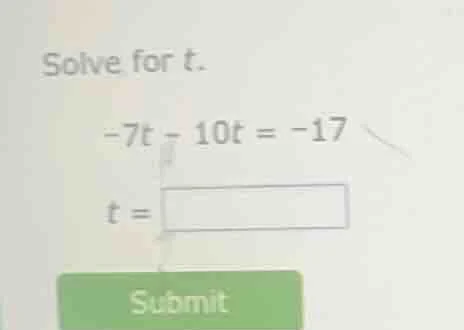 solve for t. -7t - 10t = -17 t = submit
