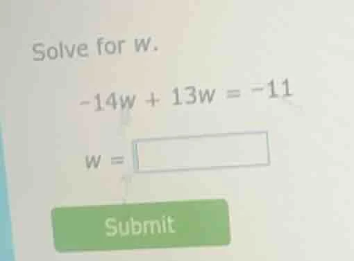 solve for w. -14w + 13w = -11 w = submit