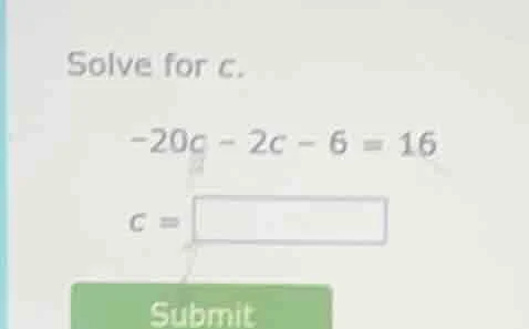solve for c. -20c - 2c - 6 = 16 c =