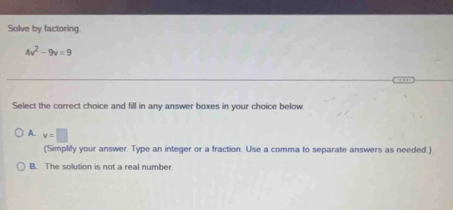 solve by factoring. $4v^2 - 9v = 9$ select the correct choice and fill …