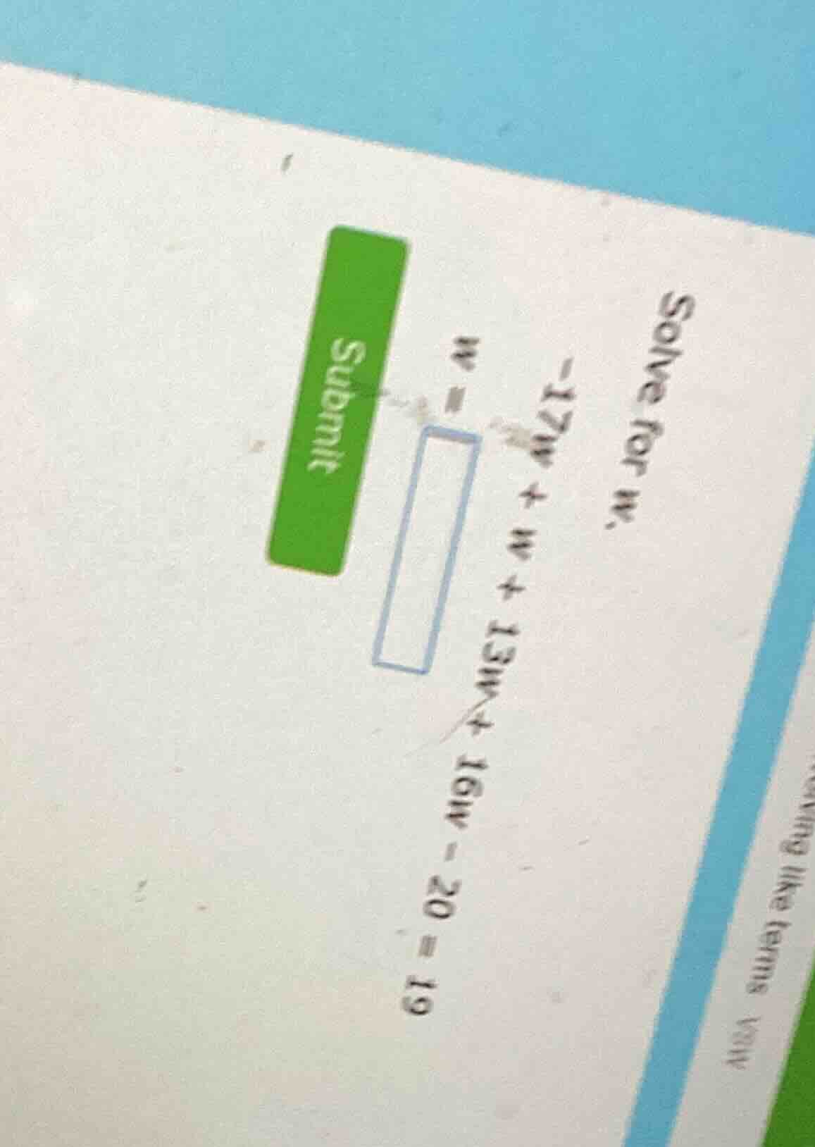 solve for w. -17w + w + 13w + 16w - 20 = 19 w = \\boxed{} submit