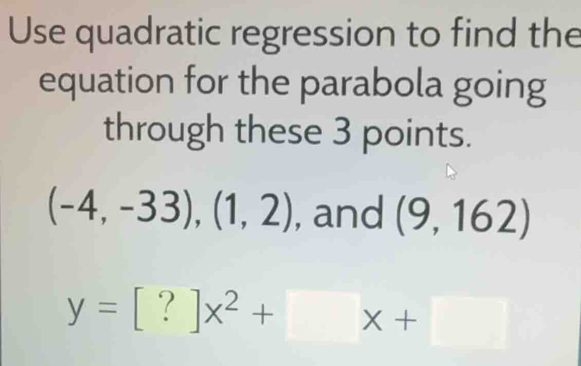 use quadratic regression to find the equation for the parabola going th…
