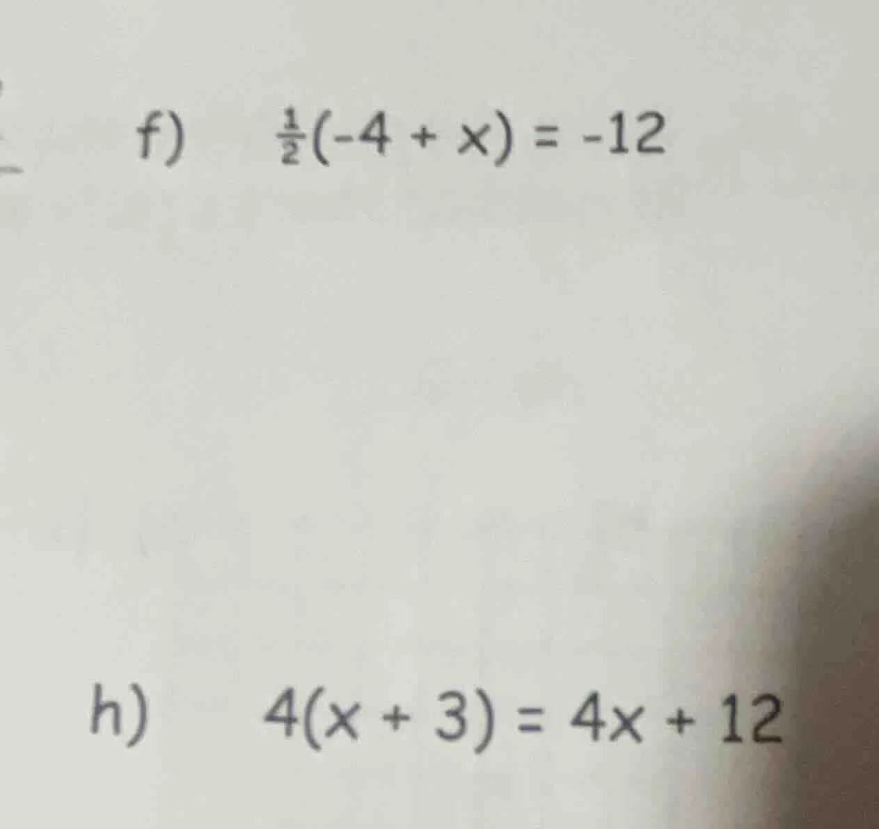 f) \\(\\frac{1}{2}(-4 + x) = -12\\)\ h) \\(4(x + 3) = 4x + 12\\)