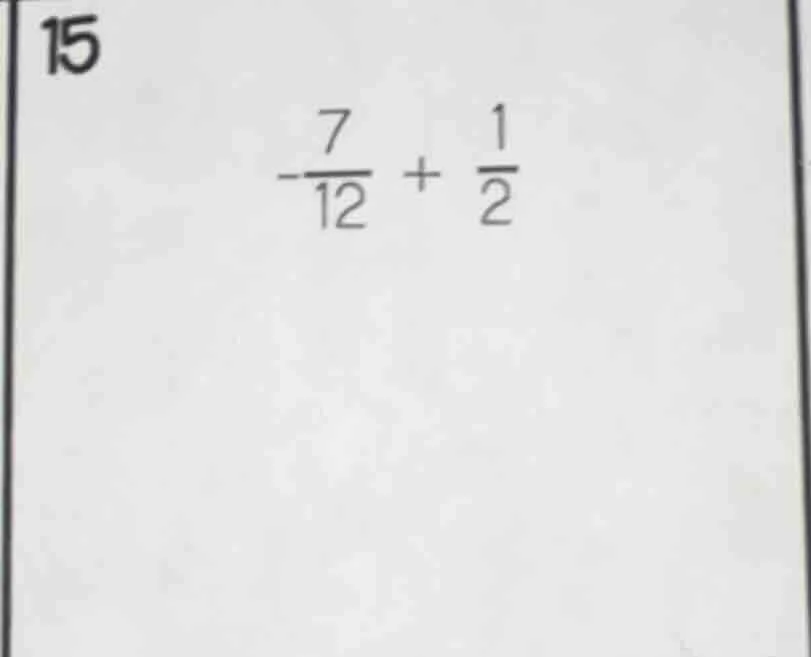 15 $-\frac{7}{12} + \frac{1}{2}$