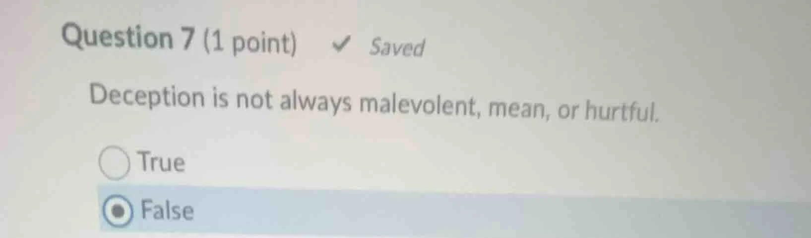 question 7 (1 point) ✔ saved deception is not always malevolent, mean, …