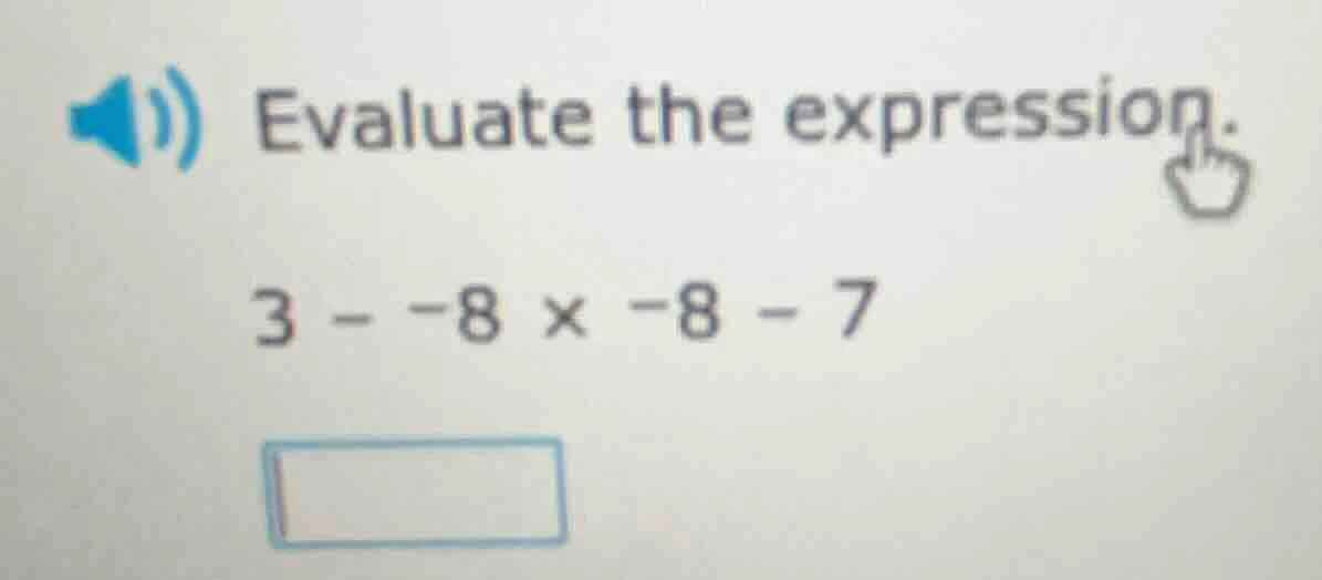 evaluate the expression. 3 - -8 × -8 - 7