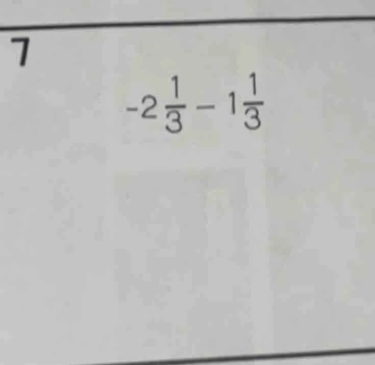 7 $-2\\frac{1}{3} - 1\\frac{1}{3}$